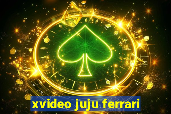 xvideo juju ferrari