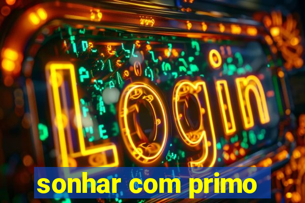 sonhar com primo