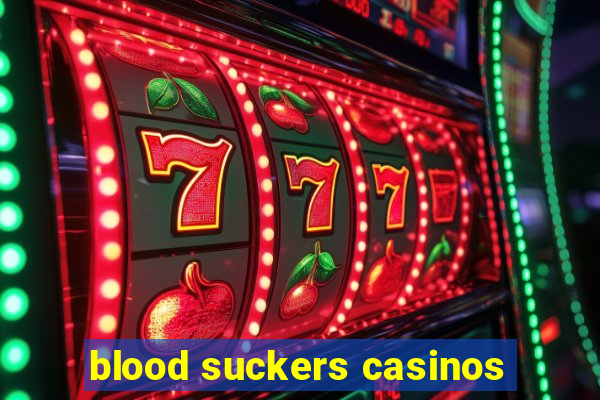 blood suckers casinos