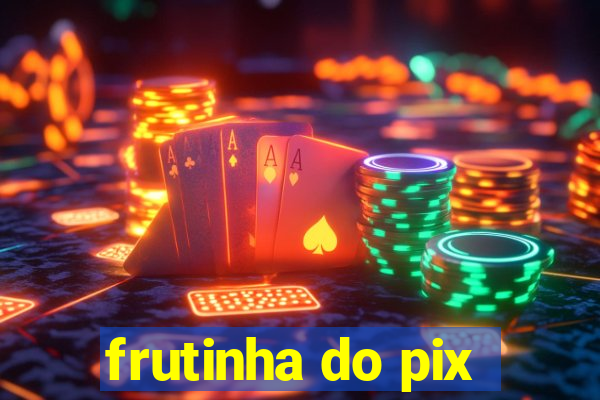 frutinha do pix