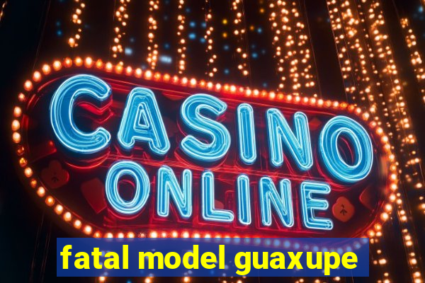 fatal model guaxupe